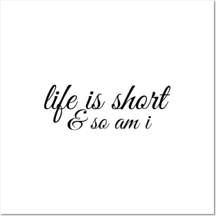 Life Is Short & So Am I - Funny Sayings Posters and Art